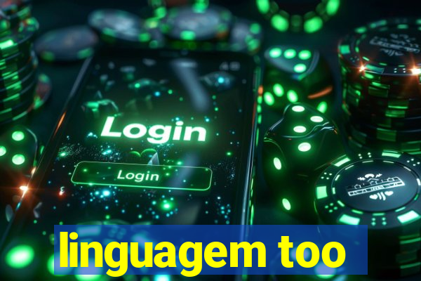 linguagem too